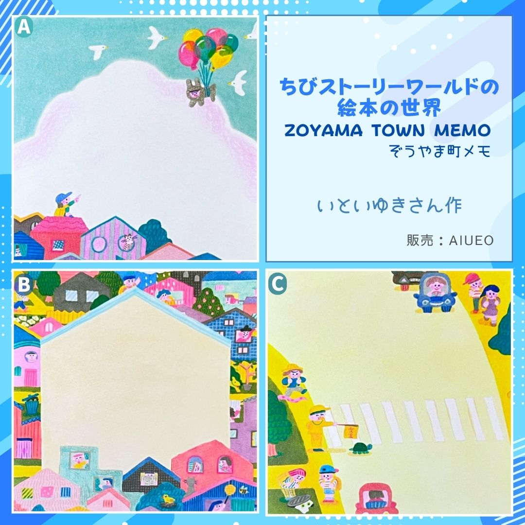 A:風船と雲の上に広がるぞうやま町のイラスト|Zoyama Town memo design with balloons and cloud.
B:カラフルな家々が並ぶ町並みのイラスト/Zoyama Town memo design with colorful houses.
C:横断歩道を渡るちびたちのイラスト/Zoyama Town memo design with crosswalk.